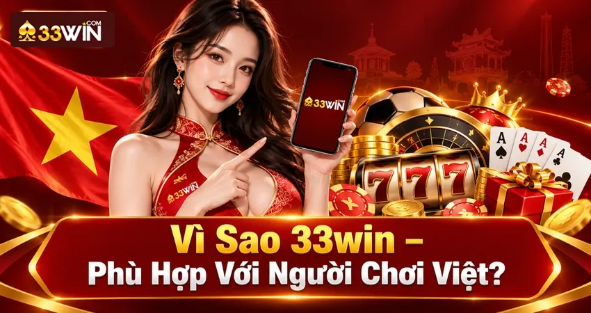Vì Sao 33win Phù Hợp Với Người Chơi Việt?